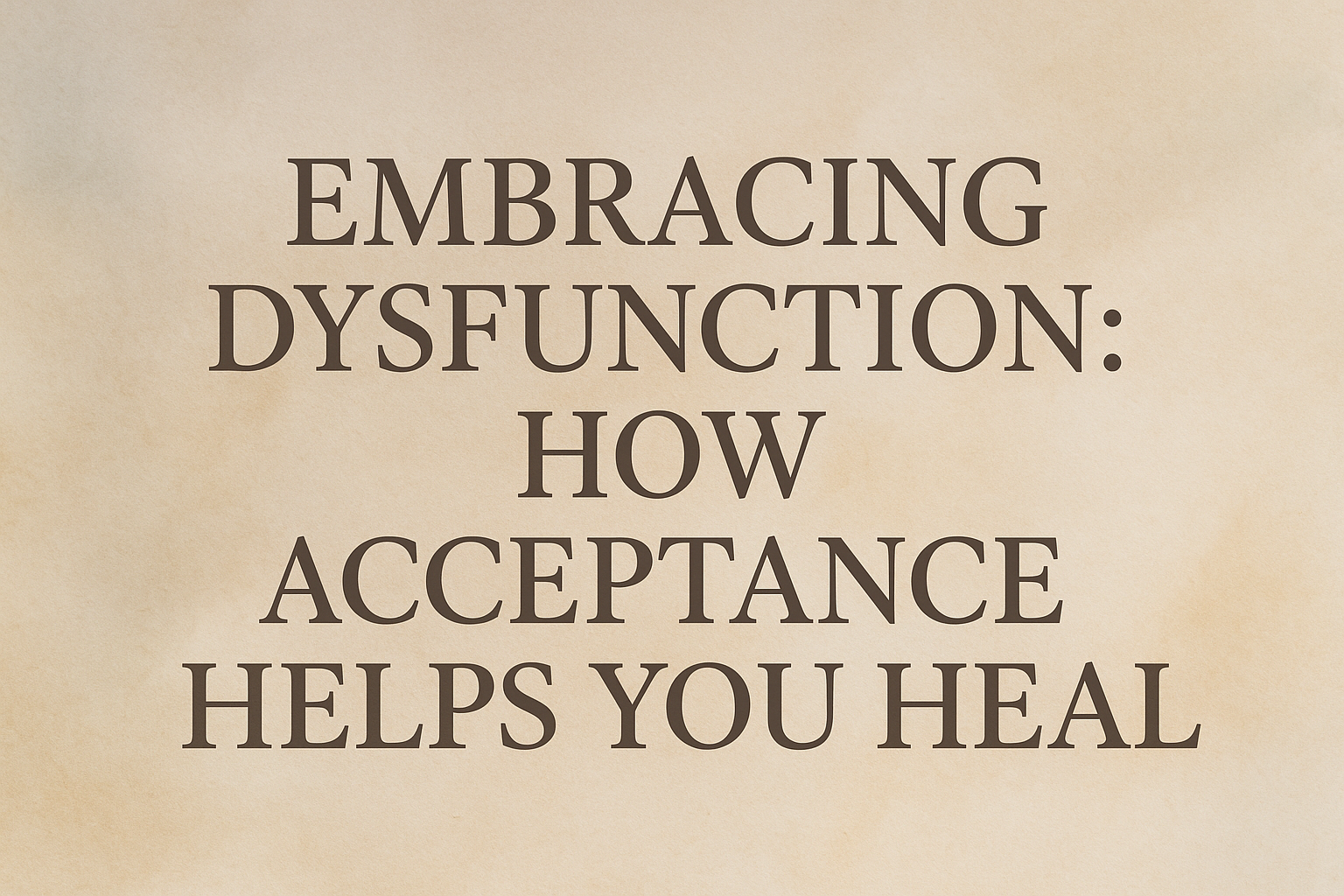 Embracing Dysfunction
